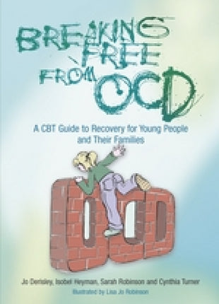 Breaking Free From OCD For Teens: A CBT Guide For Young People And Their Families