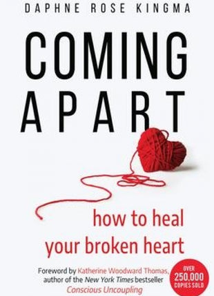 Coming Apart: How To Heal Your Broken Heart