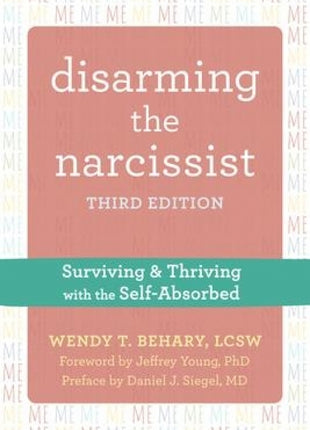 Disarming the Narcissist: Surviving and Thriving with the Self-Absorbed (Third Edition)