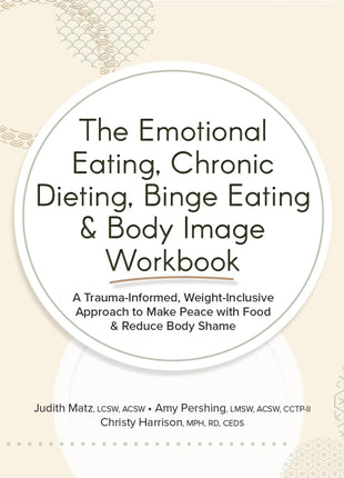 The Emotional Eating, Chronic Dieting, Binge Eating & Body Image Workbook