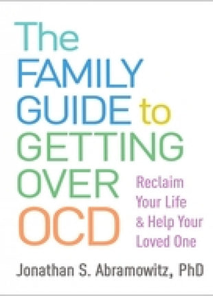 Family Guide to Getting Over OCD: Reclaim Your Life and Help Your Loved One