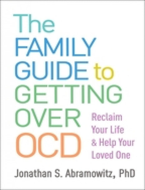 Family Guide to Getting Over OCD: Reclaim Your Life and Help Your Loved One