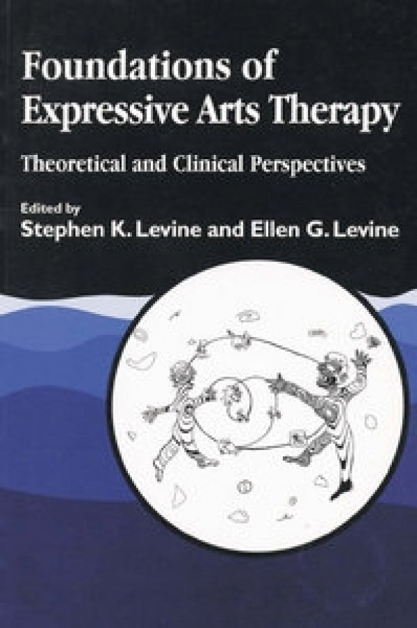Foundations Of Expressive Arts Therapy Theoretical And Clinical Perspectives