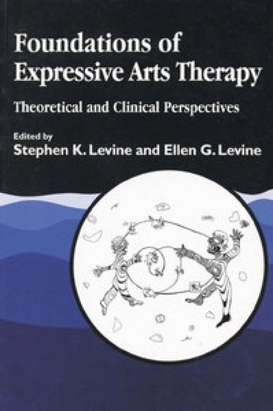 Foundations Of Expressive Arts Therapy Theoretical And Clinical Perspectives