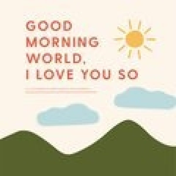 Good Morning World-I Love You So