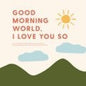 Good Morning World-I Love You So