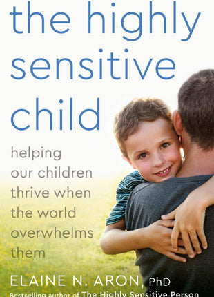 Highly Sensitive Child: Helping Our Children Thrive When The World Overwhelms Them