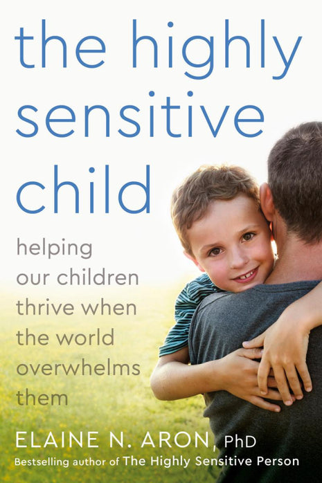 Highly Sensitive Child: Helping Our Children Thrive When The World Overwhelms Them