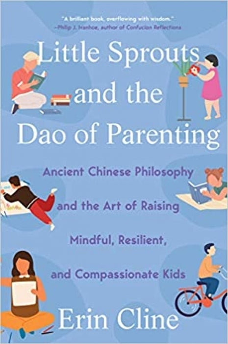 Little Sprouts and the Dao of Parenting: Ancient Chinese Philosophy and the Art of Raising Mindful, Resilient, and Compassionate Kids