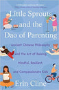 Little Sprouts and the Dao of Parenting: Ancient Chinese Philosophy and the Art of Raising Mindful, Resilient, and Compassionate Kids