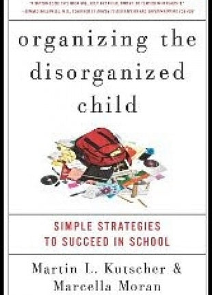 Organizing the Disorganized Child: Simple Strategies to Succeed in School