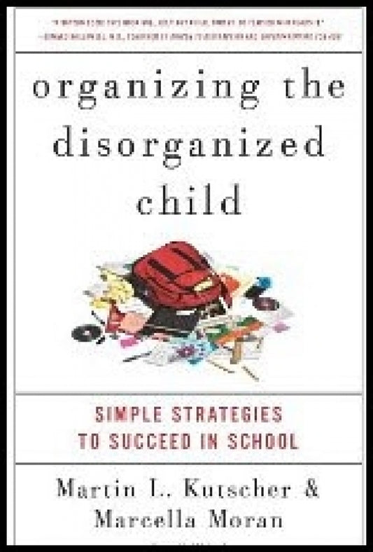 Organizing the Disorganized Child: Simple Strategies to Succeed in School