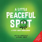 Little Peaceful Spot: A Story About Mindfulness