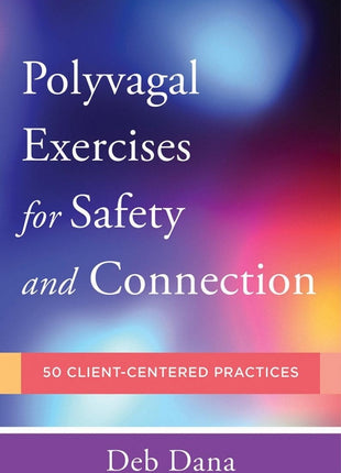 Polyvagal Exercises for Safety and Connection: 50 Client-Centered Practices