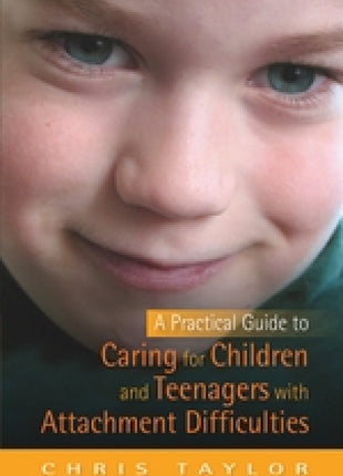 Practical Guide to Caring for Children and Teens with Attachment Difficulties