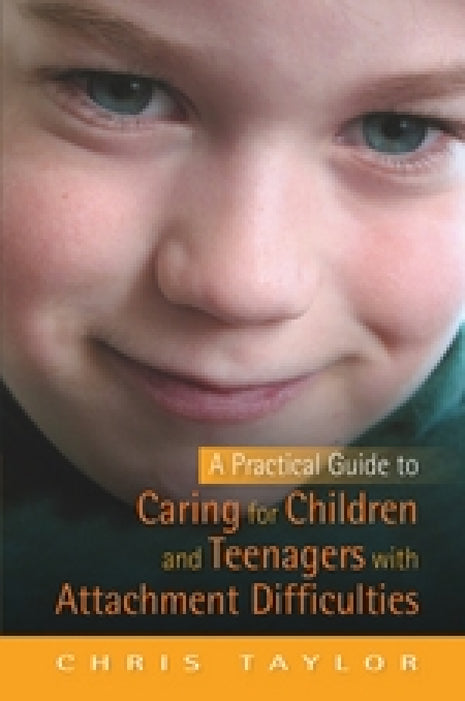 Practical Guide to Caring for Children and Teens with Attachment Difficulties