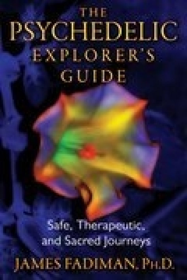 Psychedelic Explorer's Guide : Safe, Therapeutic and Sacred