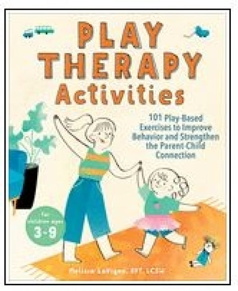 Play Therapy Activities: 101 Play-Based Exercises to Improve Behavior and Strengthen the Parent - Child Connection