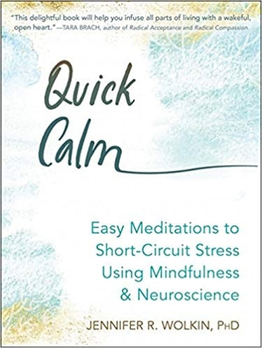 Quick Calm: Easy Meditations to Short-Circuit Stress Using Mindfulness and Neuroscience