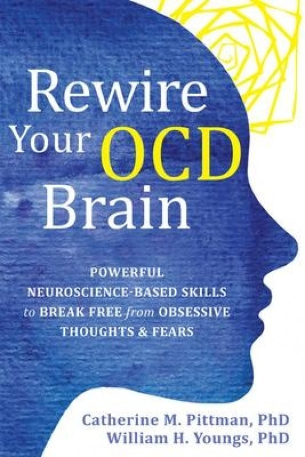 Rewire Your OCD Brain: Powerful Neuroscience-based Skills to Break Free from Obsessive Thoughts and Fears