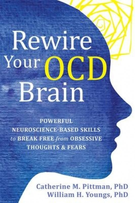Rewire Your OCD Brain: Powerful Neuroscience-based Skills to Break Free from Obsessive Thoughts and Fears