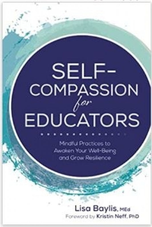 Self-Compassion for Educators: Mindful Practices to Awaken Your Well-being and Grow Resilience