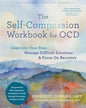 Self-Compassion Workbook for OCD: Lean into Your Fear, Manage Difficult Emotions and Focus on Recovery