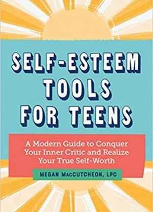 Self Esteem Tools for Teens: A Modern Guide to Conquer Your Inner Critic and Realize Your True Self Worth