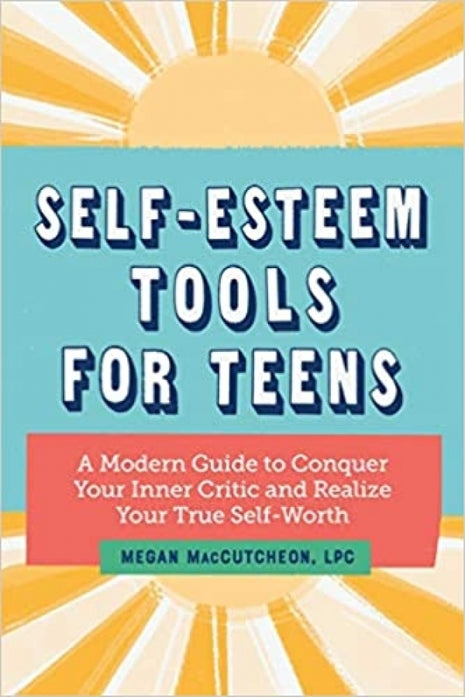 Self Esteem Tools for Teens: A Modern Guide to Conquer Your Inner Critic and Realize Your True Self Worth