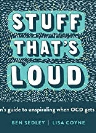 Stuff that's Loud: A Teen's Guide to Unspiraling When OCD Gets Noisy