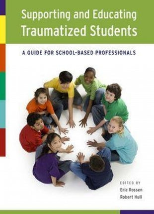 Supporting and Educating Traumatized Students: A Guide for School-Based Professionals