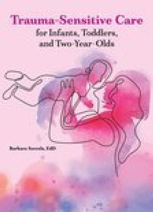 Trauma-Sensitive Care for Infants, Toddlers and Two Year Olds