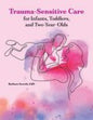 Trauma-Sensitive Care for Infants, Toddlers and Two Year Olds