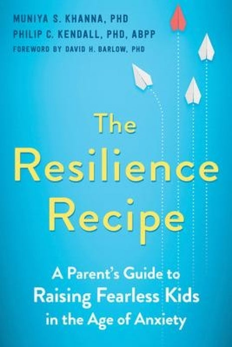Resilience Recipe: A Parent's Guide to Raising Fearless Kids in the Age of Anxiety