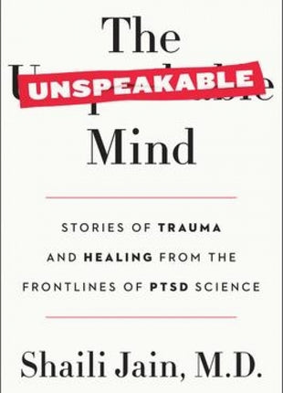 The Unspeakable Mind: Stories of Trauma and Healing from the Frontlines of PTSD Science