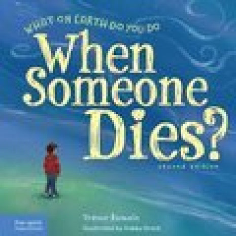What on Earth Do You Do When Someone Dies (Second Edition)