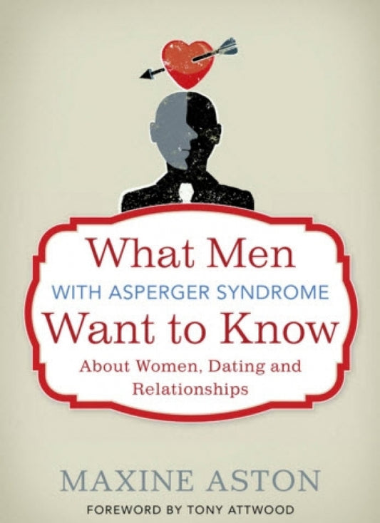What Men with Asperger Syndrome Want to Know About Women, Dating and Relationships